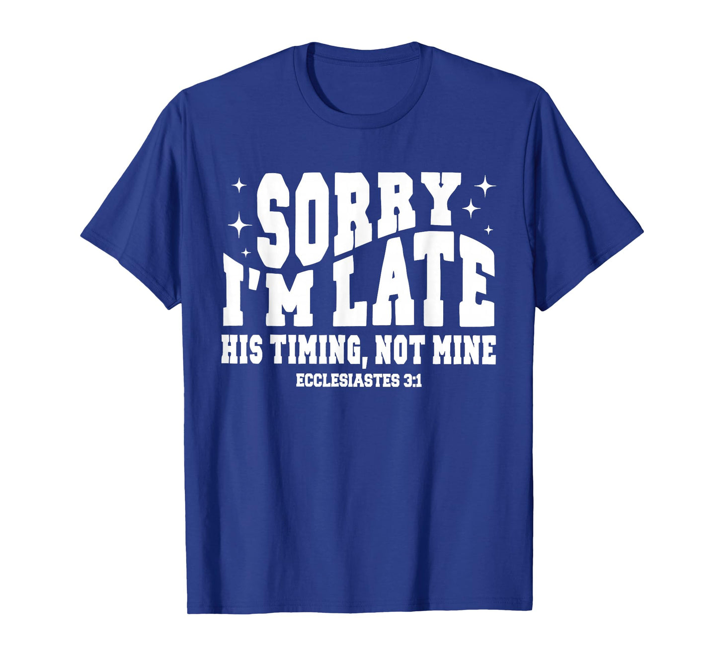 Sorry I’m Late His Timing Not Mine Christian Jesus T-Shirt