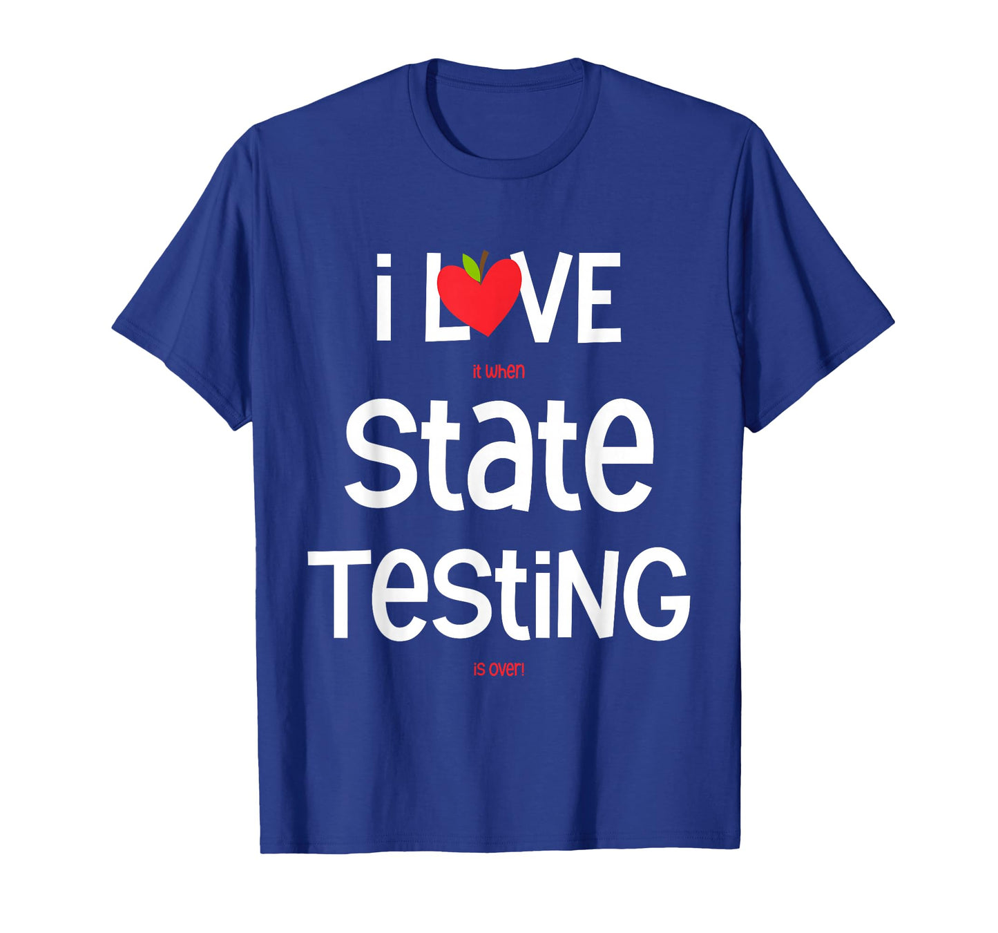 I Love (it When) State Testing (is Over) Funny Teacher T-Shirt