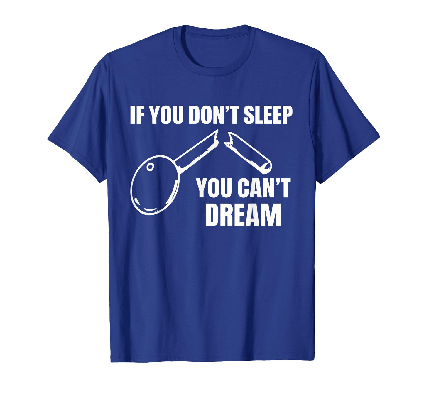 If You Don't Sleep You Can't Dream Quote T-Shirt