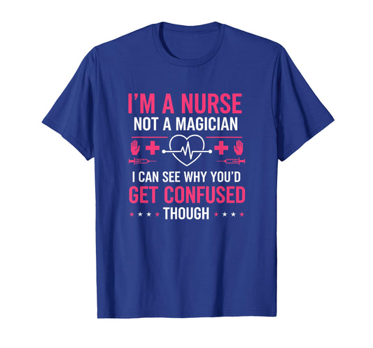 Nurse - I'm A Nurse Not A Magician Funny Sarcastic Nurse Say T-Shirt