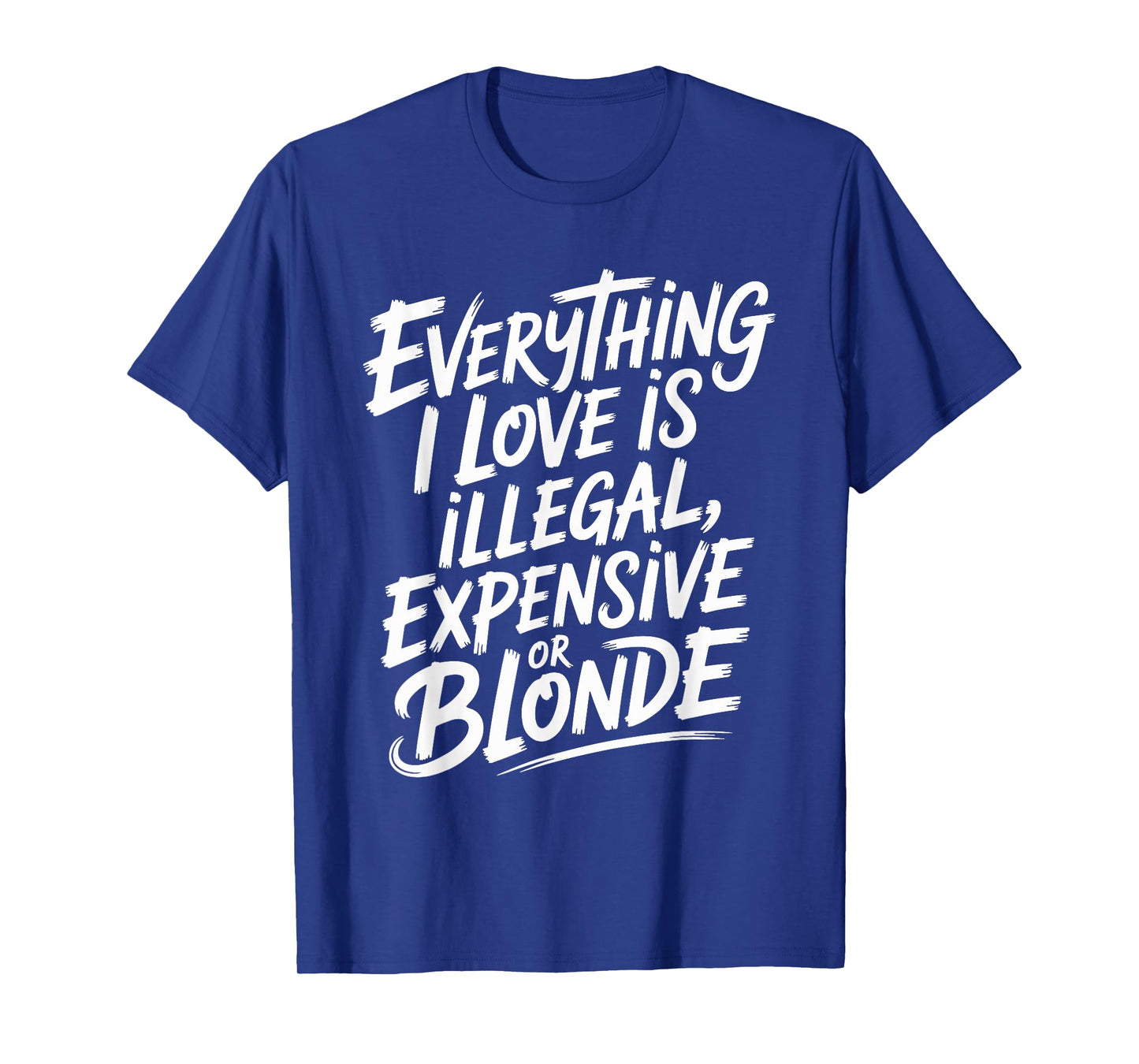 Everything I Love is Illegal Expensive Or Blonde Boys Humor T-Shirt