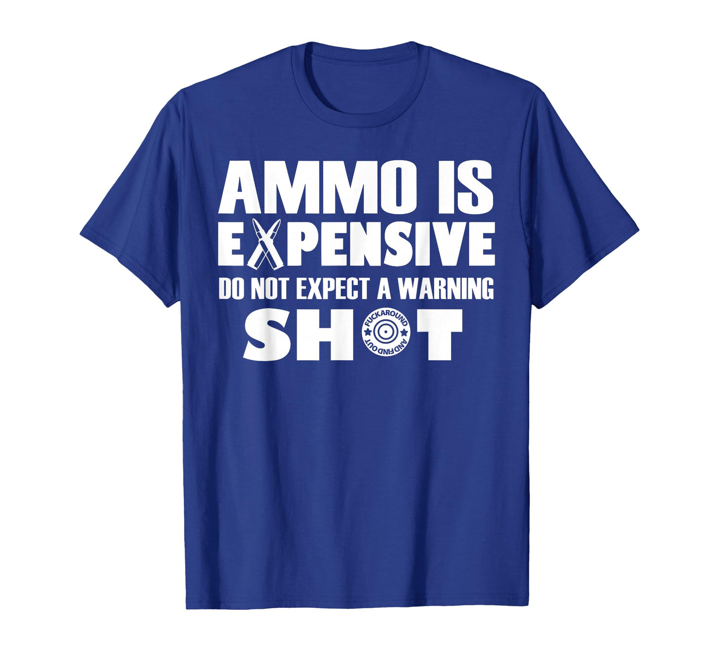 Ammo is Expensive Don't Expect a Warning Shot T-Shirt