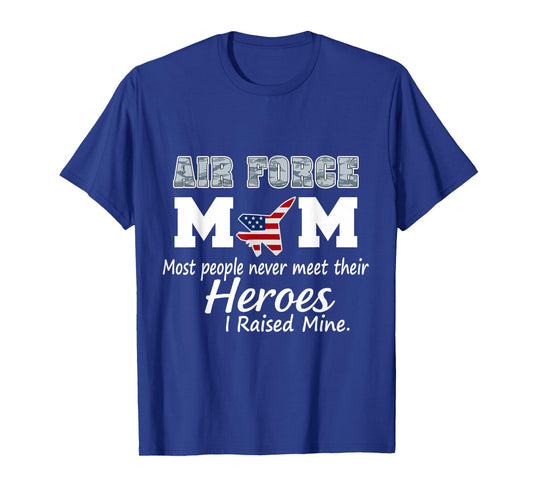 Proud Mom of a Hero – I Raised Mine, Air Force Mom T-Shirt