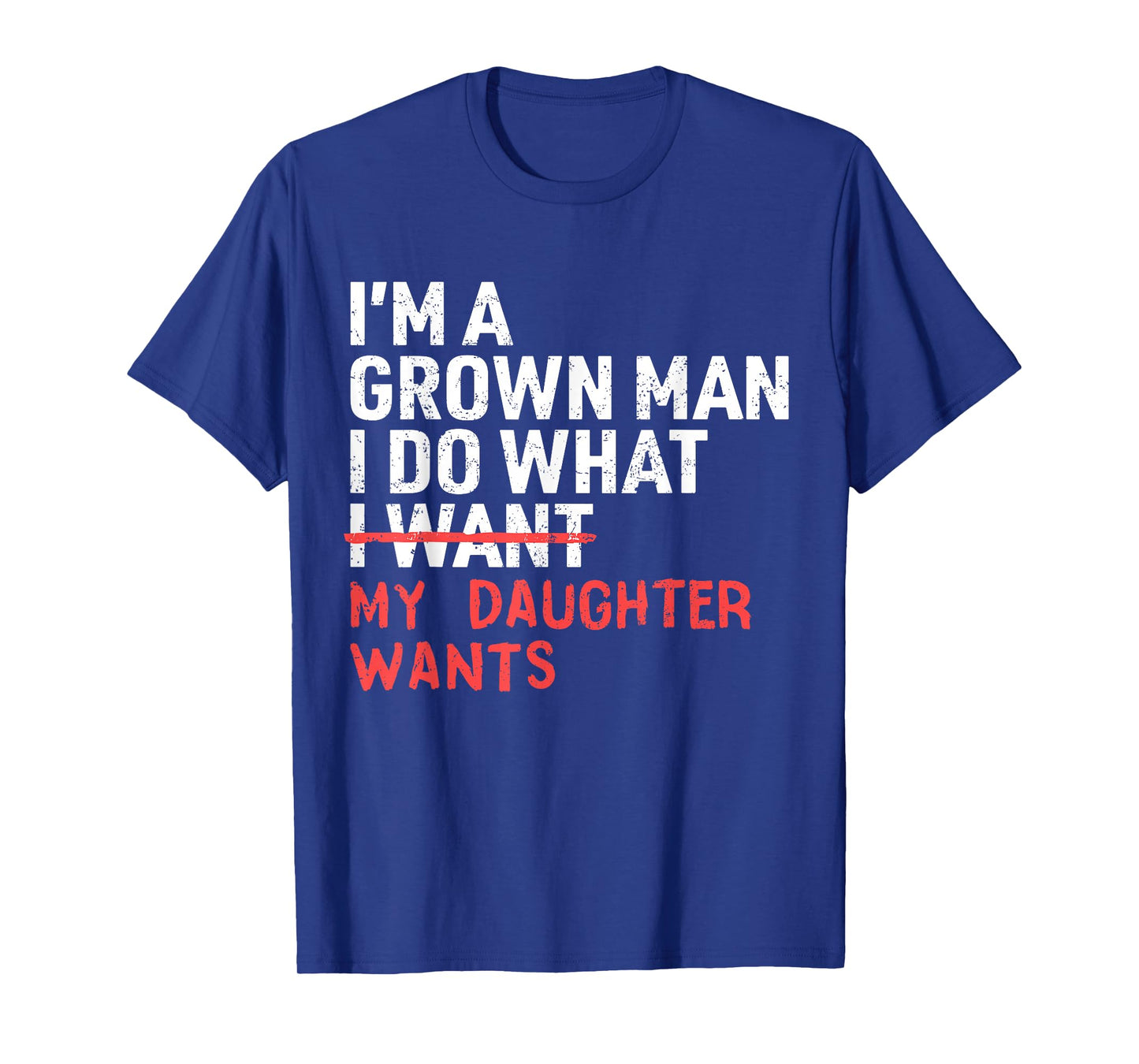 Funny Dad Father I'm A Grown Man I Do What My Daughter Wants T-Shirt