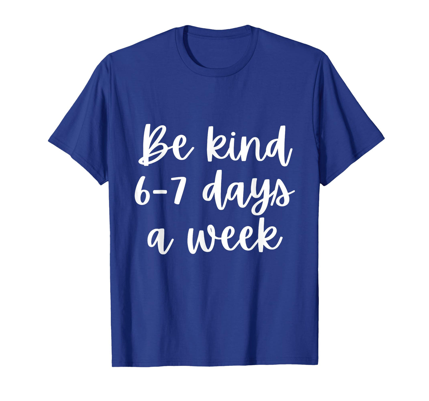 Be Kind 6-7 Days A Week T-Shirt