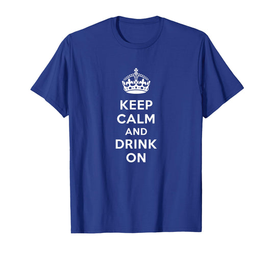 Keep Calm and Drink On Alcohol Bar Party Pub Funny T-Shirt