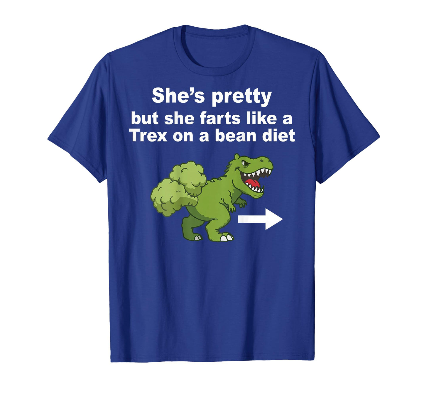 She’s Pretty But She Farts Like A T Rex On Bean Diet (Back) T-Shirt