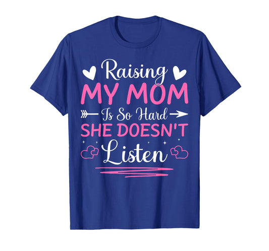 Raising My Mom is So Hard She Doesn't Listen Son Daughter T-Shirt