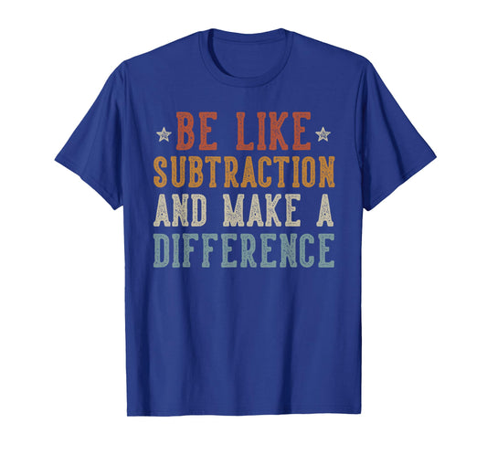 Be Like Subtraction Make A Difference Retro Math T-Shirt