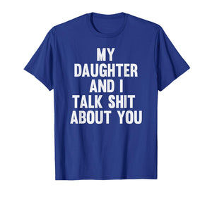My Daughter and I Talk Shit About You Funny Matching Dad T-Shirt