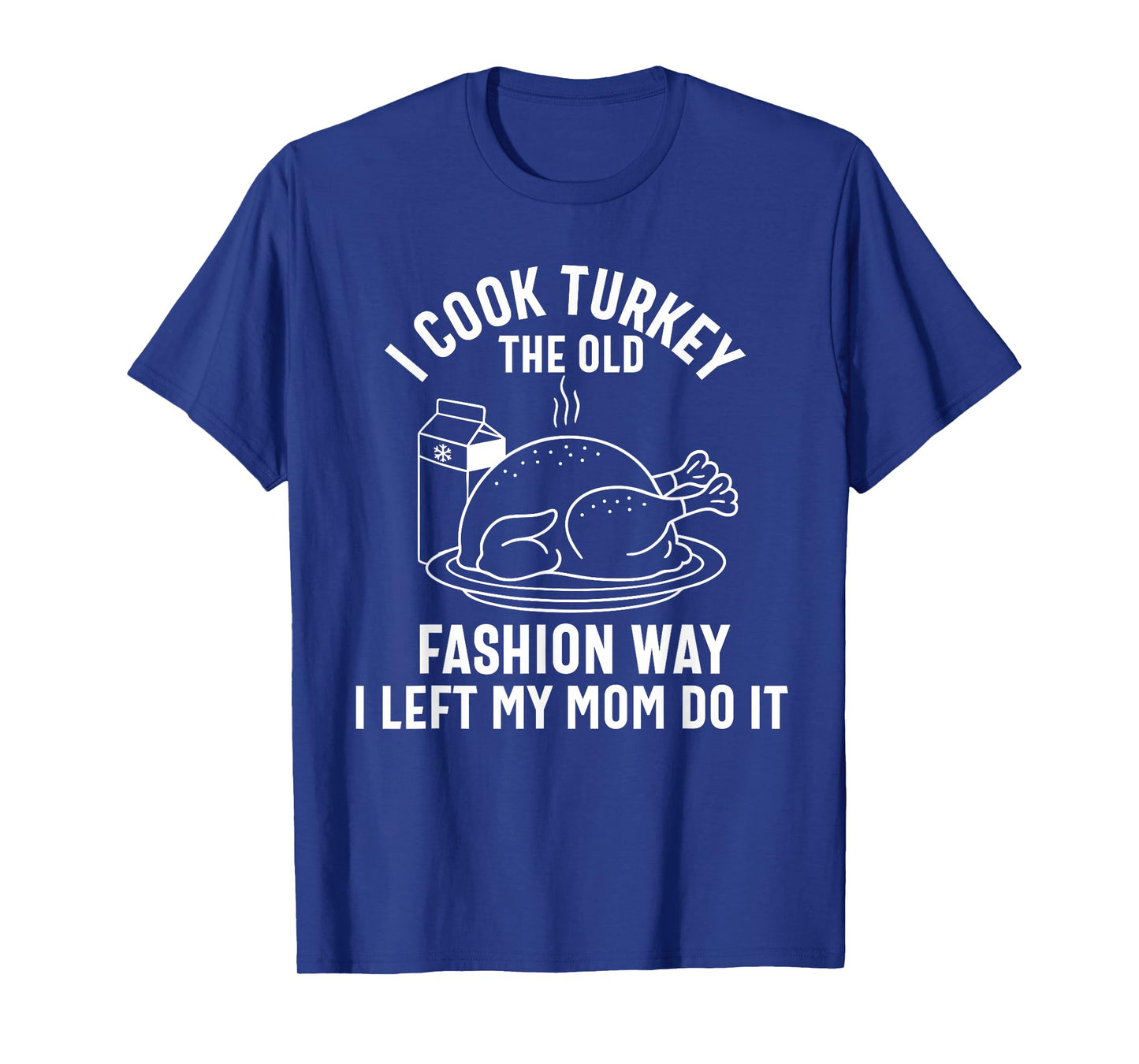 I Cook My Turkey The Old Fashion Way Funny Thanksgiving Food T-Shirt