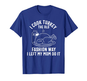 I Cook My Turkey The Old Fashion Way Funny Thanksgiving Food T-Shirt