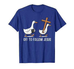 Off to Follow Jesus Christian Funny Goose Faith Cross Bible T-Shirt