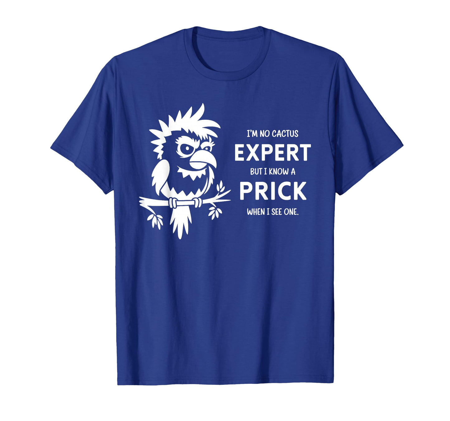 I'm Not Cactus Expert But I Know A Prick When I See One T-Shirt