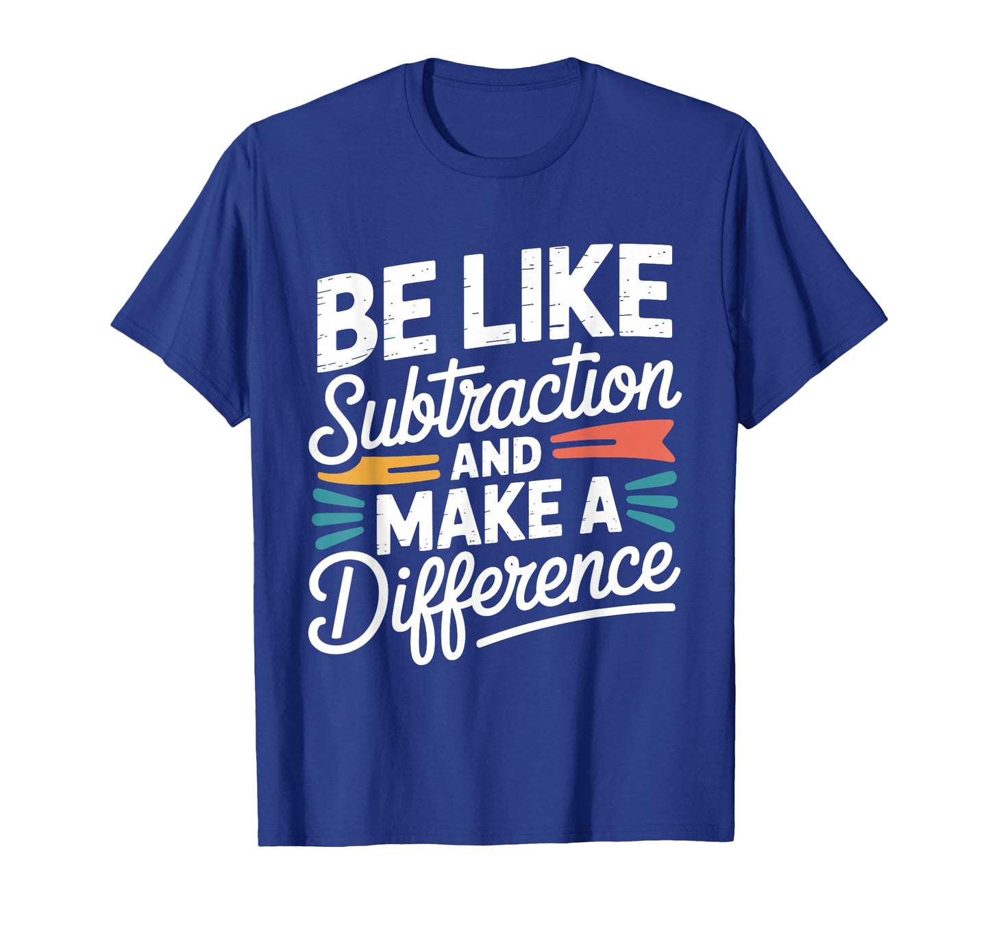Be Like Subtraction and Make A Difference Shirt Women Men T-Shirt