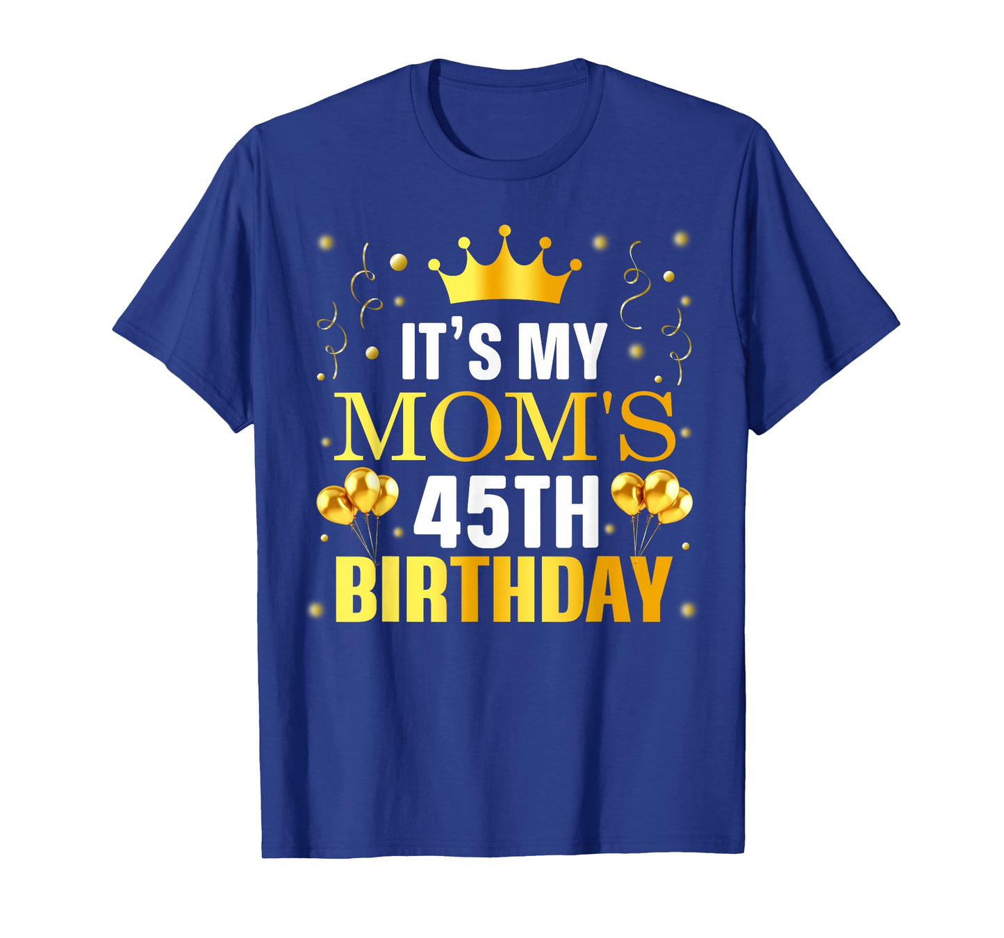 It's My Mom's 45th Birthday Happy Birthday 45 Years Old T-Shirt