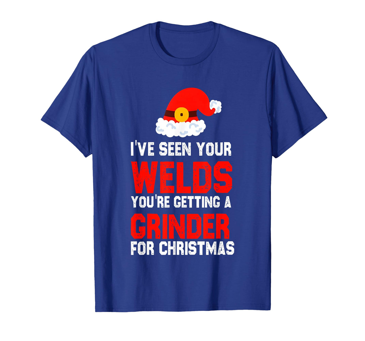 I've Seen Your Welds You're Getting A Grinder for Christmas T-Shirt