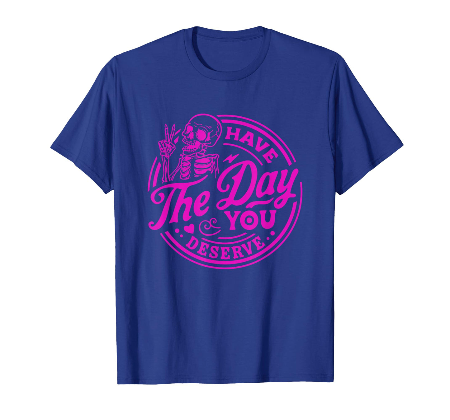 Have The Day You Deserve Skeleton Peace Motivational Funny T-Shirt