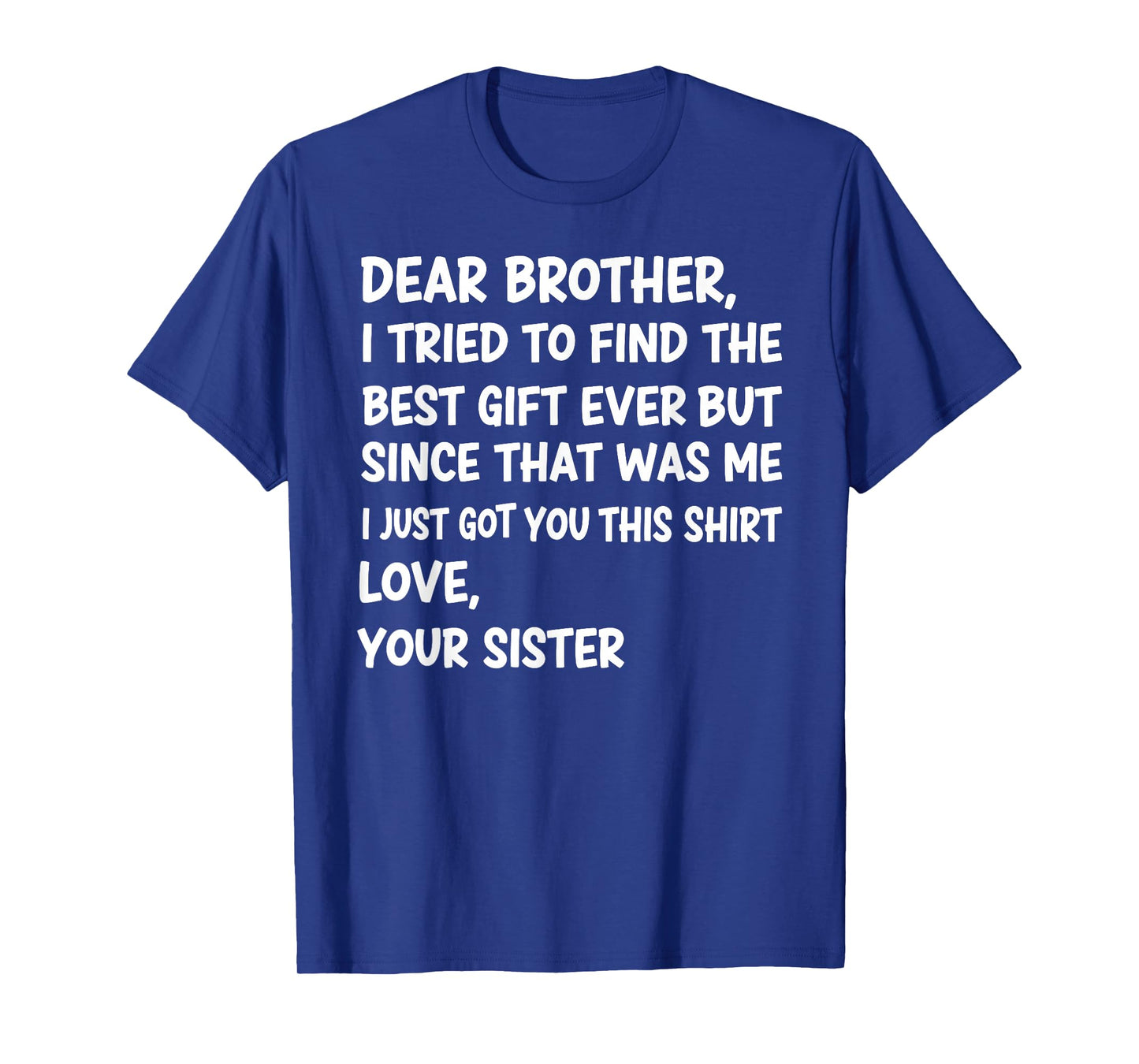 Dear Brother I Tried to Find The Best Ever But Since was Me T-Shirt