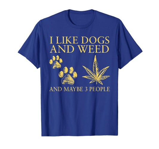 I Like Dogs and Weed and Maybe 3 People Humor Quote T-Shirt