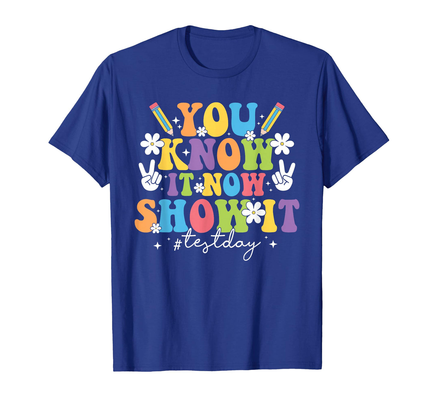 You Know It Test Day Now Show It Test Day Teacher Student T-Shirt