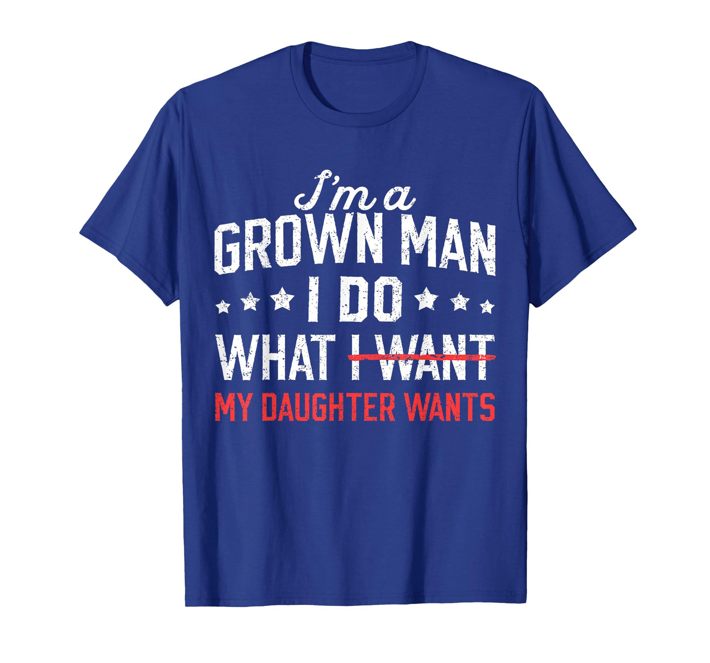 Funny Dad Father I'm A Grown Man I Do What My Daughter Wants T-Shirt