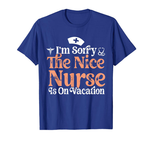 Funny Nurse I'm Sorry The Nice Nurse is On Vacation Nursing T-Shirt