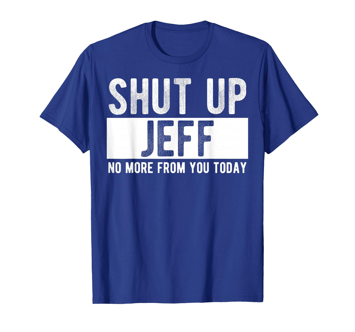 Shut Up Jeff No More from You Today Funny Jeff Name T-Shirt