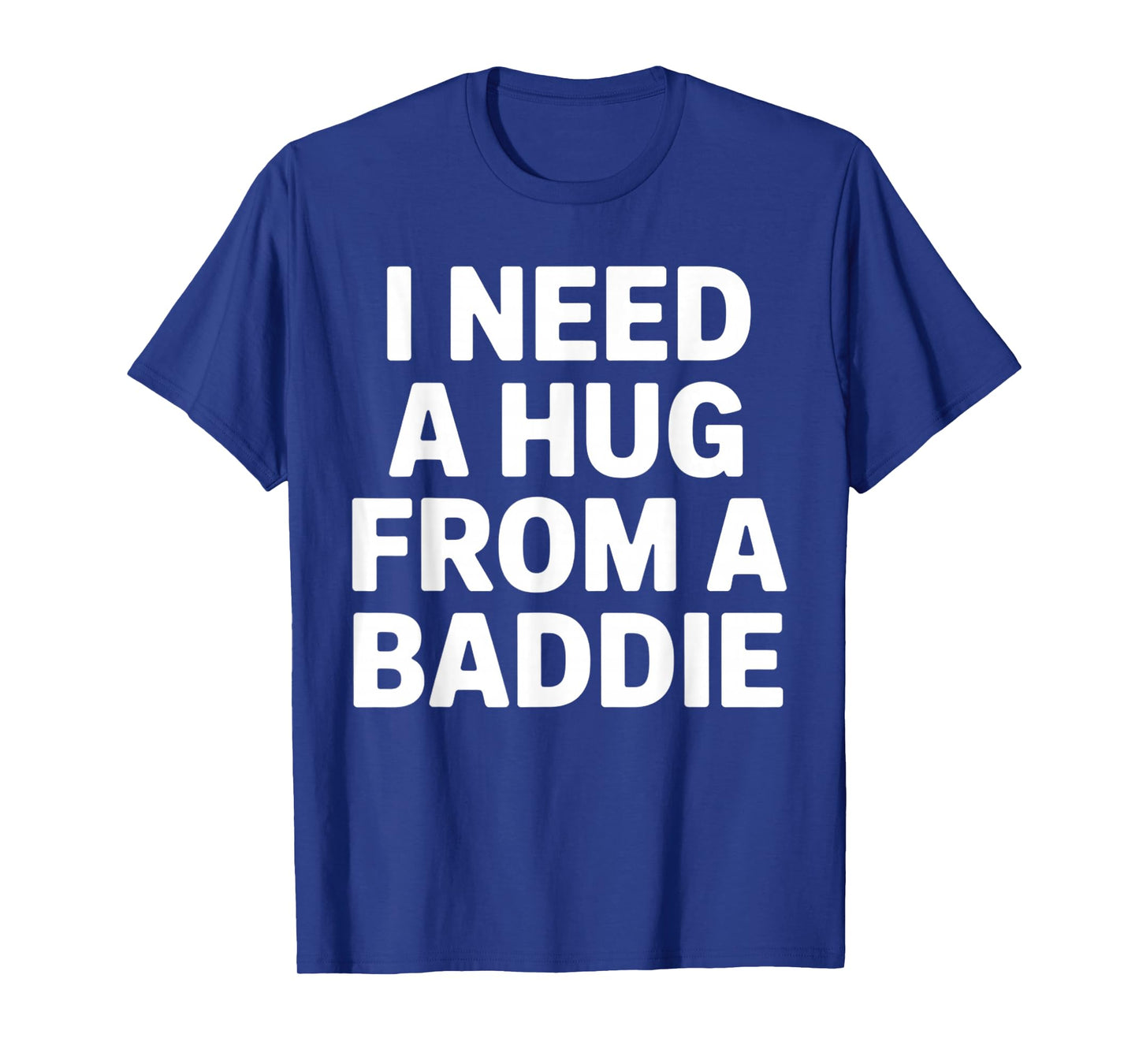 Funny Meme Quote I Need A Hug from A Baddie Sarcastic Humor T-Shirt