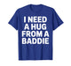 Funny Meme Quote I Need A Hug from A Baddie Sarcastic Humor T-Shirt