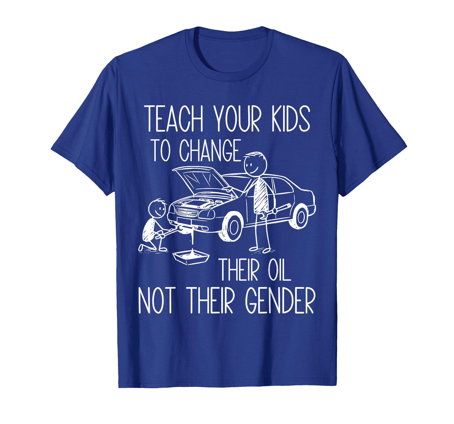 Funny Teach Your Kids to Change Their Oil Not Their Gender T-Shirt