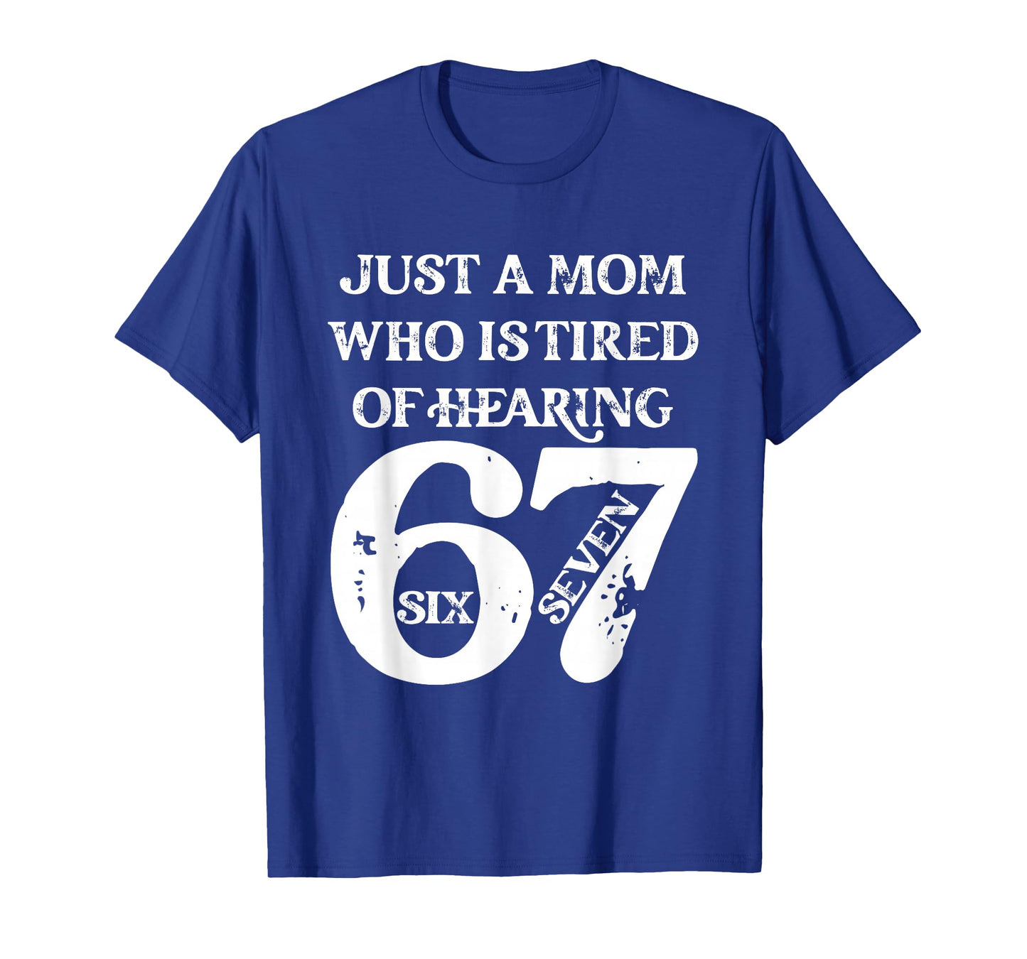 Just A Mom Who is Tired of Hearing 67 Six Seven Meme Viral T-Shirt