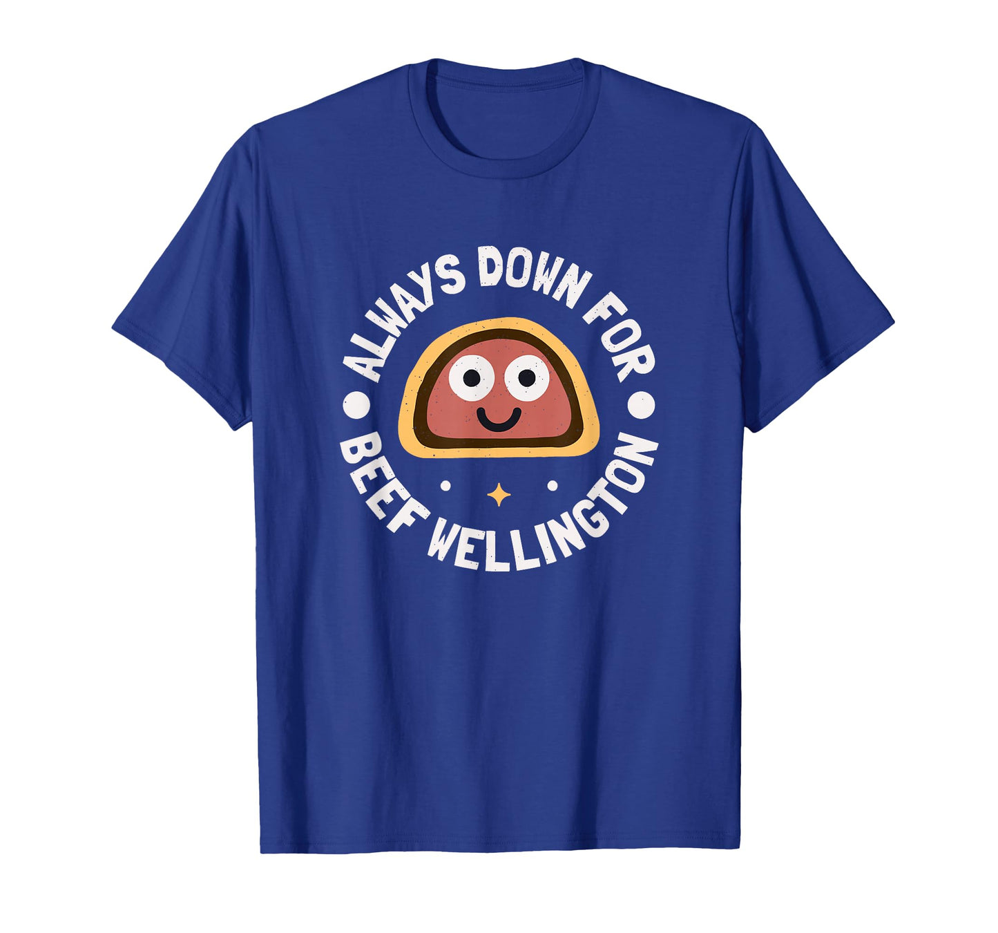 Always Down for Beef Wellington - Beef Wellington T-Shirt