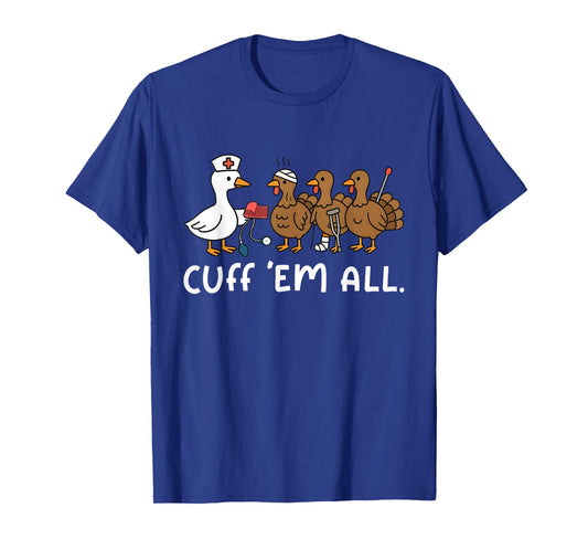 Cuff Em Funny Goose Nurse Turkey Thanksgiving ER Nurse T-Shirt
