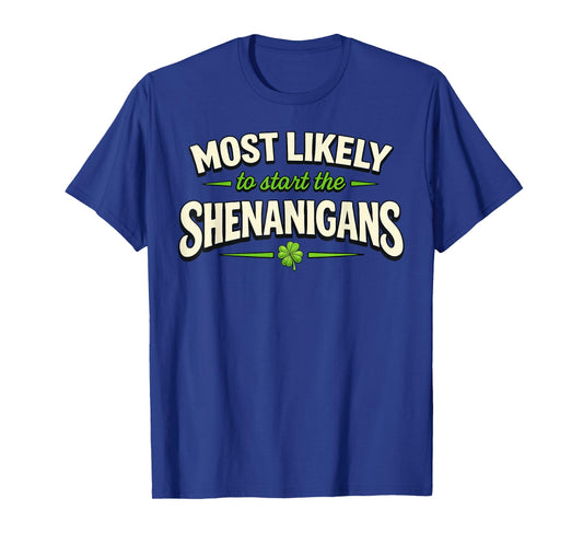 Most Likely to Start Shenanigans St Patricks Day Funny T-Shirt