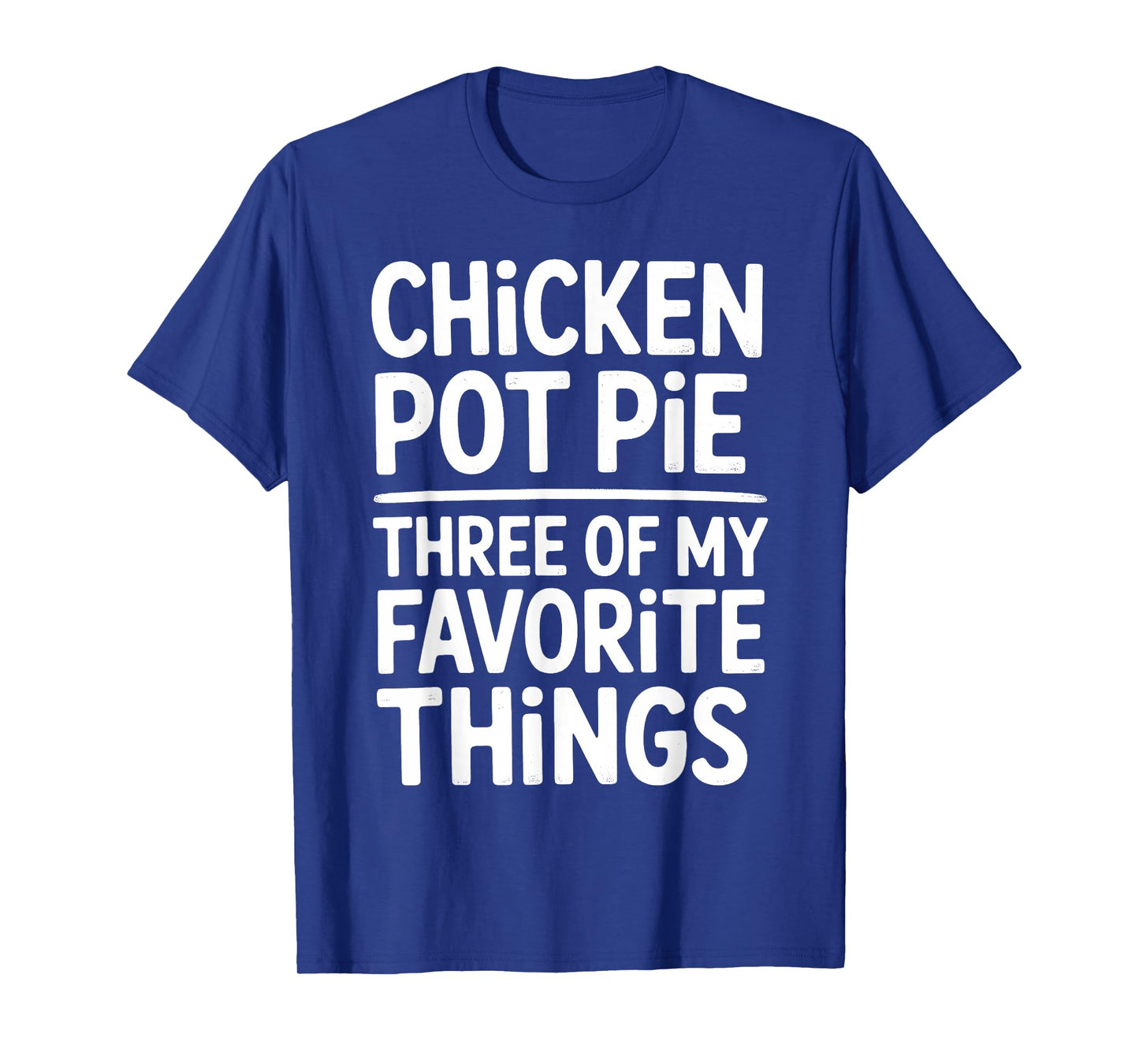 Chicken Pot Pie Three of My Favorite Things Funny Pot Pie T-Shirt