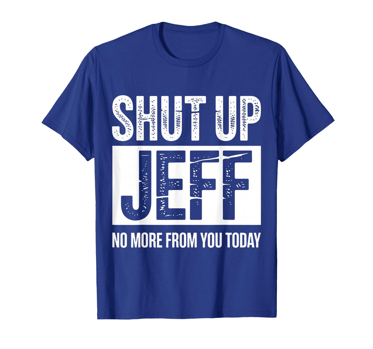 Shut Up Jeff No More from You Today Funny T-Shirt