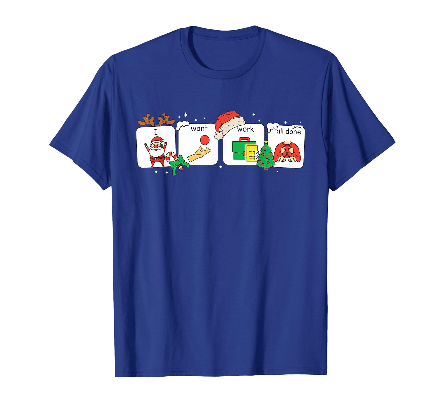 I Want Work All Done Sign Language Speech AAC Christmas Xmas T-Shirt