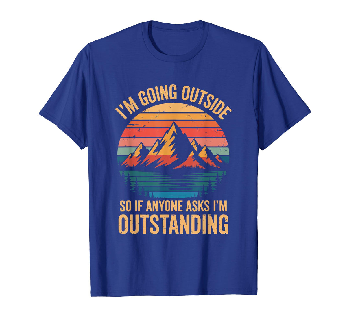 I'm Going Outside So If Anyone Asks I'm Outstanding, Camping T-Shirt