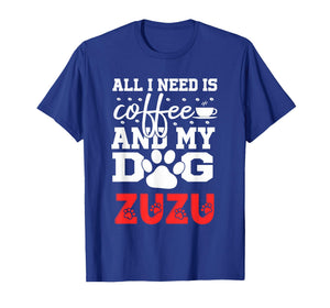 Dog Name Zuzu All in Need is Coffee My Dog Named Zuzu T-Shirt
