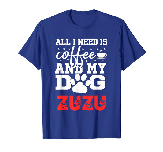 Dog Name Zuzu All in Need is Coffee My Dog Named Zuzu T-Shirt