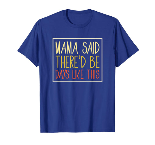 Mama Said There'd Be Days Like This Fun Inspirational Quote T-Shirt