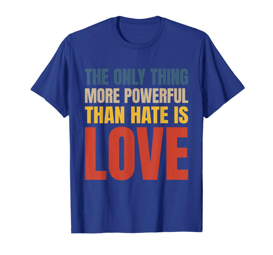 The Only Thing More Powerful Than Hate is Love T-Shirt