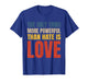 The Only Thing More Powerful Than Hate is Love T-Shirt
