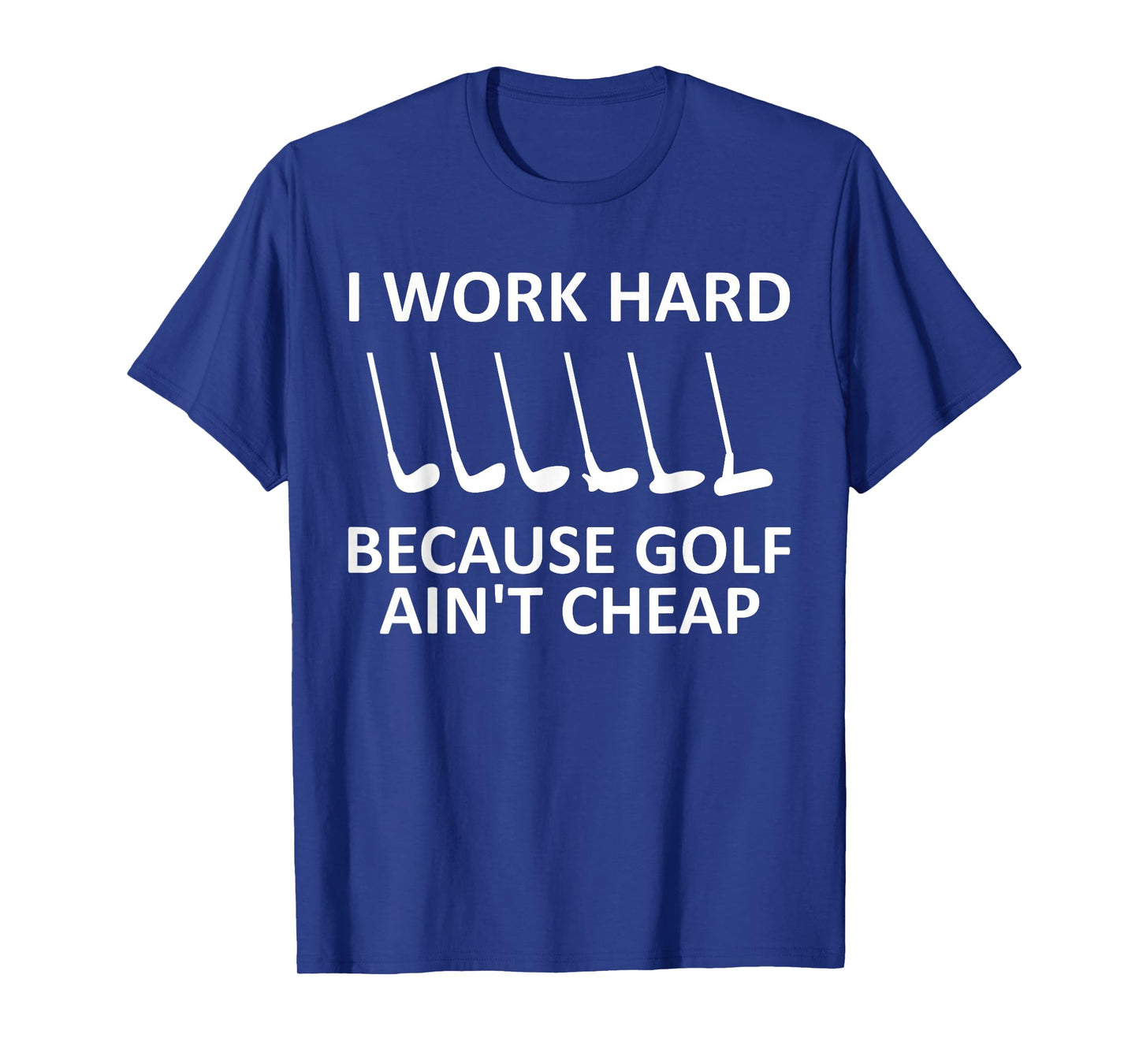 I Work Hard Because Golf Ain't Cheap Funny Golfing Lover T-Shirt