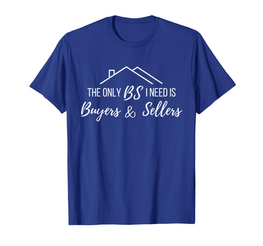 The Only BS I Need is Byers and Seller Funny Realtor Broker T-Shirt