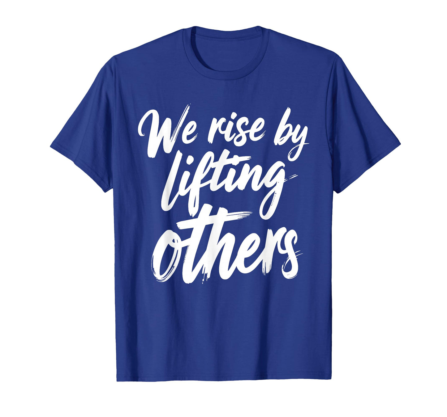 We Rise by Lifting Others Inspirational Quote T-Shirt