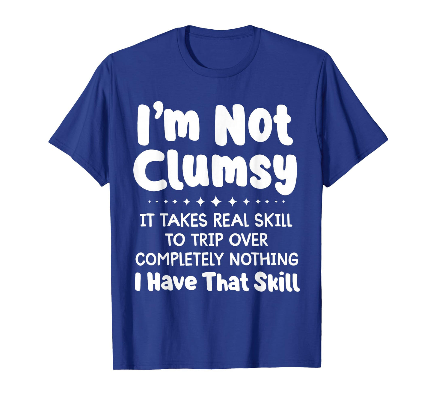 I'm not Clumsy it Takes Real Skill to Trip Over Completely T-Shirt