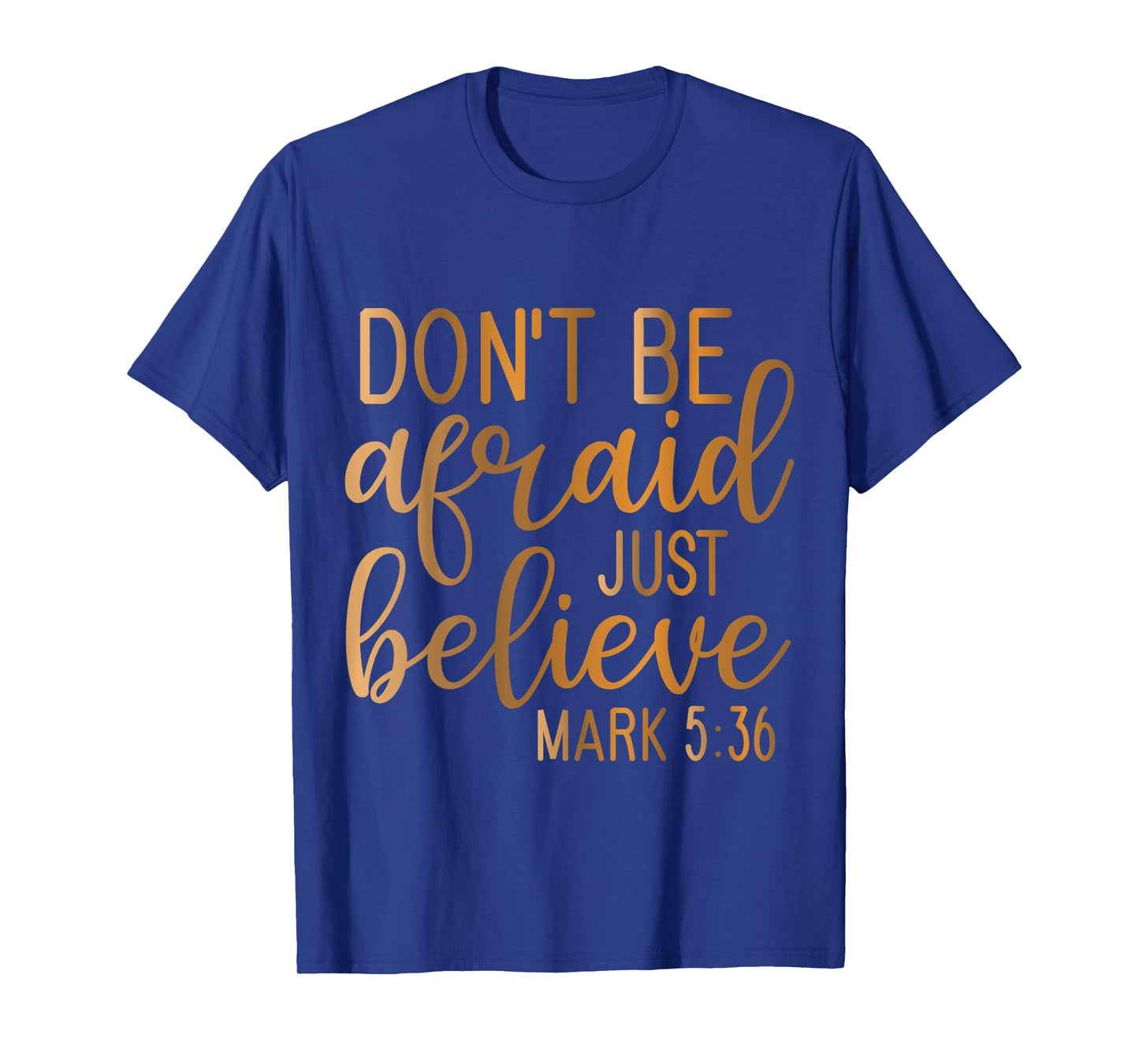 Don't be Afraid just Believe Mark 5-36 T-Shirt