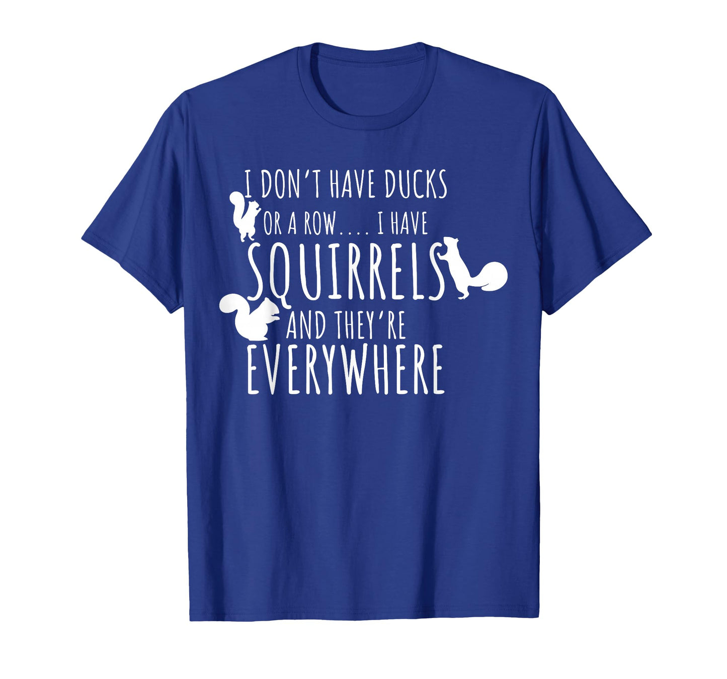 I Don't Have Ducks Or A Row I Have Squirrels They Everywhere T-Shirt